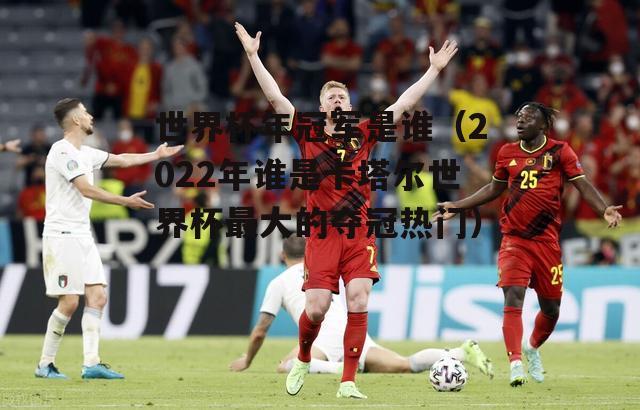 赢世界杯(世界杯谁赢了2022) 赢世界杯(世界杯谁赢了2022)