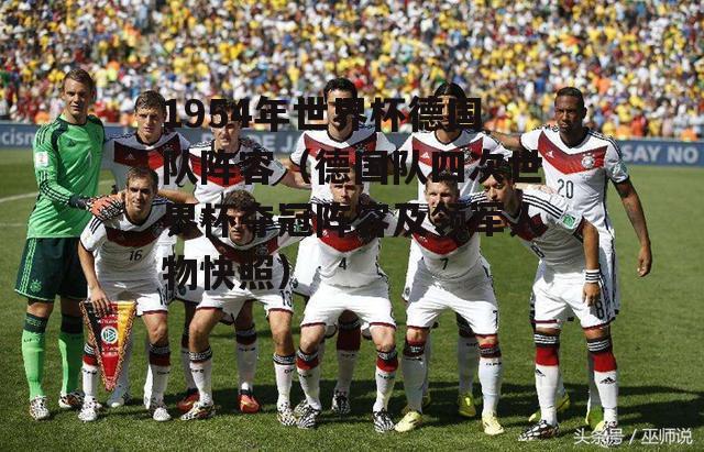 1954 年世界杯 求1954年世界杯冠军队的主力阵容 1954 年世界杯 求1954年世界杯冠军队的主力阵容