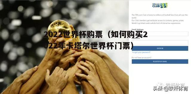 世界杯冠军门票预售吗,2022年世界杯门票怎么买 世界杯冠军门票预售吗,2022年世界杯门票怎么买