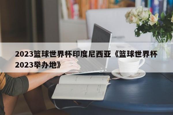 印度 世界杯 举办 2023世界杯的举办地 印度 世界杯 举办 2023世界杯的举办地