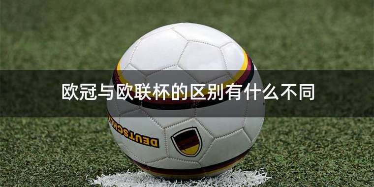 欧联杯 欧冠，欧冠与欧联杯的区别,有什麽不同